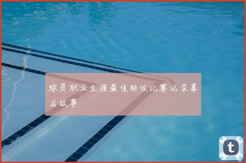 球员职业生涯最佳助攻比赛记录幕后故事