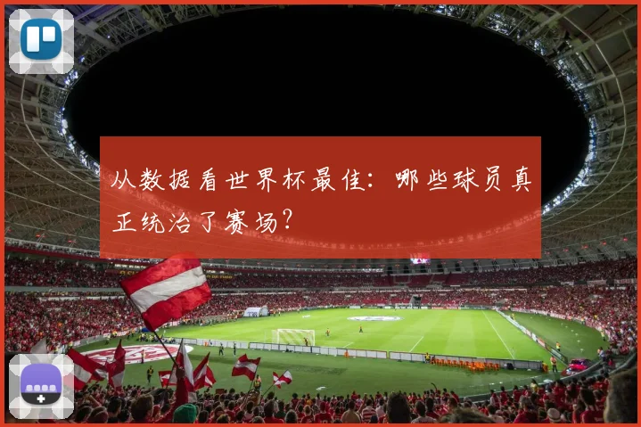 从数据看世界杯最佳:哪些球员真正统治了赛场?