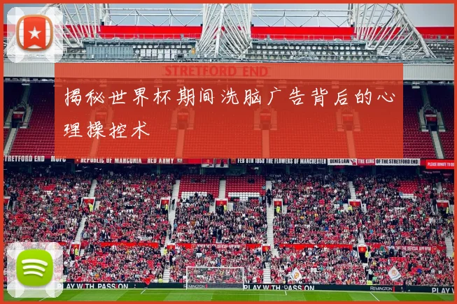 揭秘世界杯期间洗脑广告背后的心理操控术