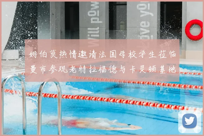 姆伯莫热情邀请法国母校学生莅临曼市参观老特拉福德与卡灵顿基地