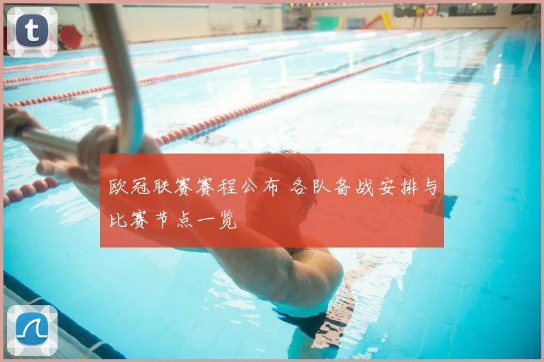 欧冠联赛赛程公布 各队备战安排与比赛节点一览