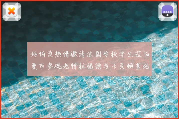 姆伯莫热情邀请法国母校学生莅临曼市参观老特拉福德与卡灵顿基地