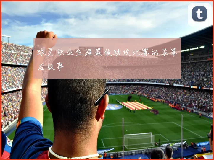 球员职业生涯最佳助攻比赛记录幕后故事