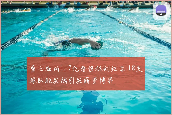 勇士缴纳1.7亿奢侈税创纪录 18支球队触发线引发薪资博弈