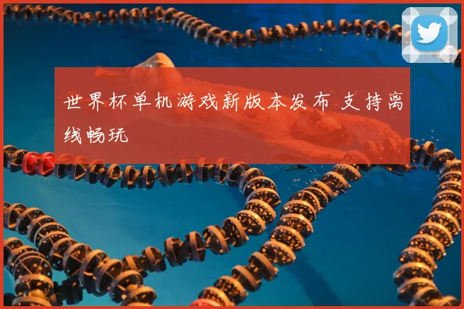 世界杯单机游戏新版本发布 支持离线畅玩