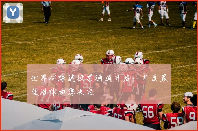 世界杯球迷投票通道开启,年度最佳进球由您决定