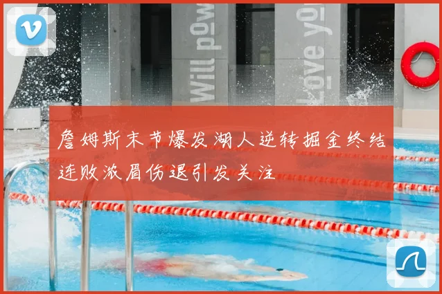 詹姆斯末节爆发湖人逆转掘金终结连败浓眉伤退引发关注